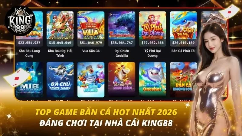 Top Game Bắn Cá Hot Nhất 2026 – Đáng Chơi Tại Nhà Cái King88